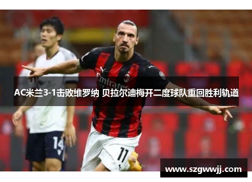 AC米兰3-1击败维罗纳 贝拉尔迪梅开二度球队重回胜利轨道
