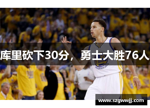库里砍下30分，勇士大胜76人