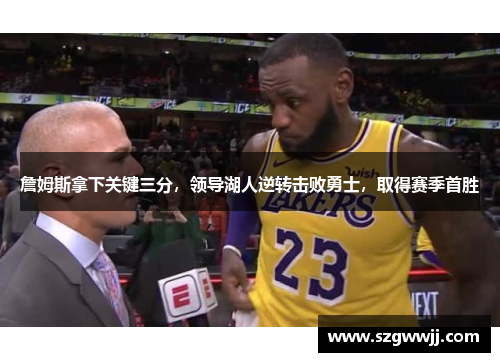 詹姆斯拿下关键三分，领导湖人逆转击败勇士，取得赛季首胜