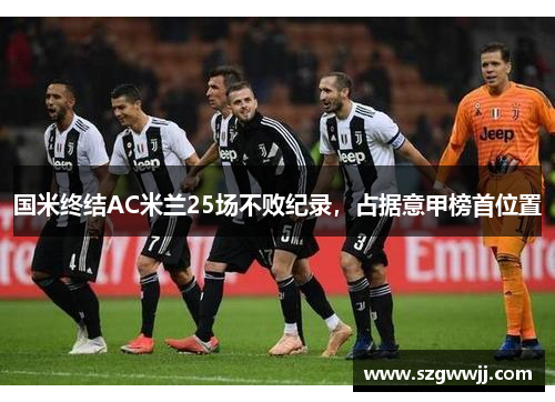 国米终结AC米兰25场不败纪录，占据意甲榜首位置