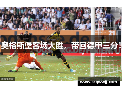 奥格斯堡客场大胜，带回德甲三分！