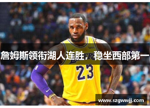 詹姆斯领衔湖人连胜，稳坐西部第一