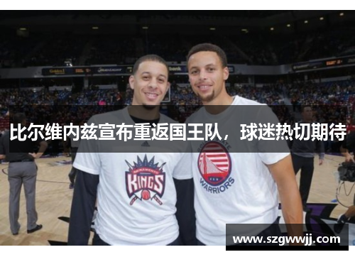 比尔维内兹宣布重返国王队，球迷热切期待