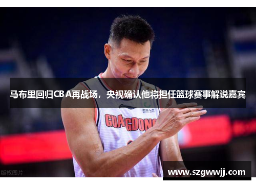 马布里回归CBA再战场，央视确认他将担任篮球赛事解说嘉宾