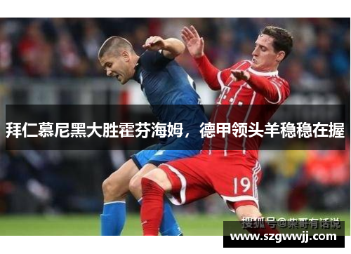 拜仁慕尼黑大胜霍芬海姆，德甲领头羊稳稳在握