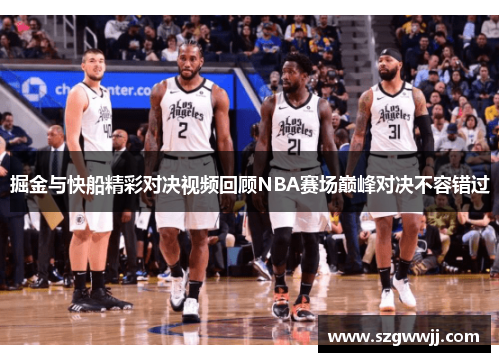 掘金与快船精彩对决视频回顾NBA赛场巅峰对决不容错过