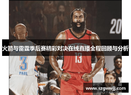 火箭与雷霆季后赛精彩对决在线直播全程回顾与分析